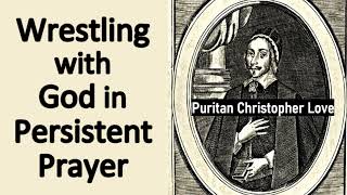 Zealous Christian Holding Communion With God, in Wrestling and Importunate Prayer  Christopher Love