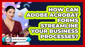 How Can Adobe Acrobat Forms Streamline Your Business Processes? - Design Tool Unlocked