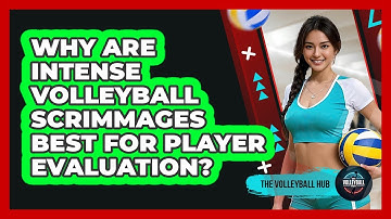 Why Are Intense Volleyball Scrimmages Best For Player Evaluation? - The Volleyball Hub