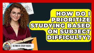 How Do I Prioritize Studying Based On Subject Difficulty? - Ultimate Study Hacks