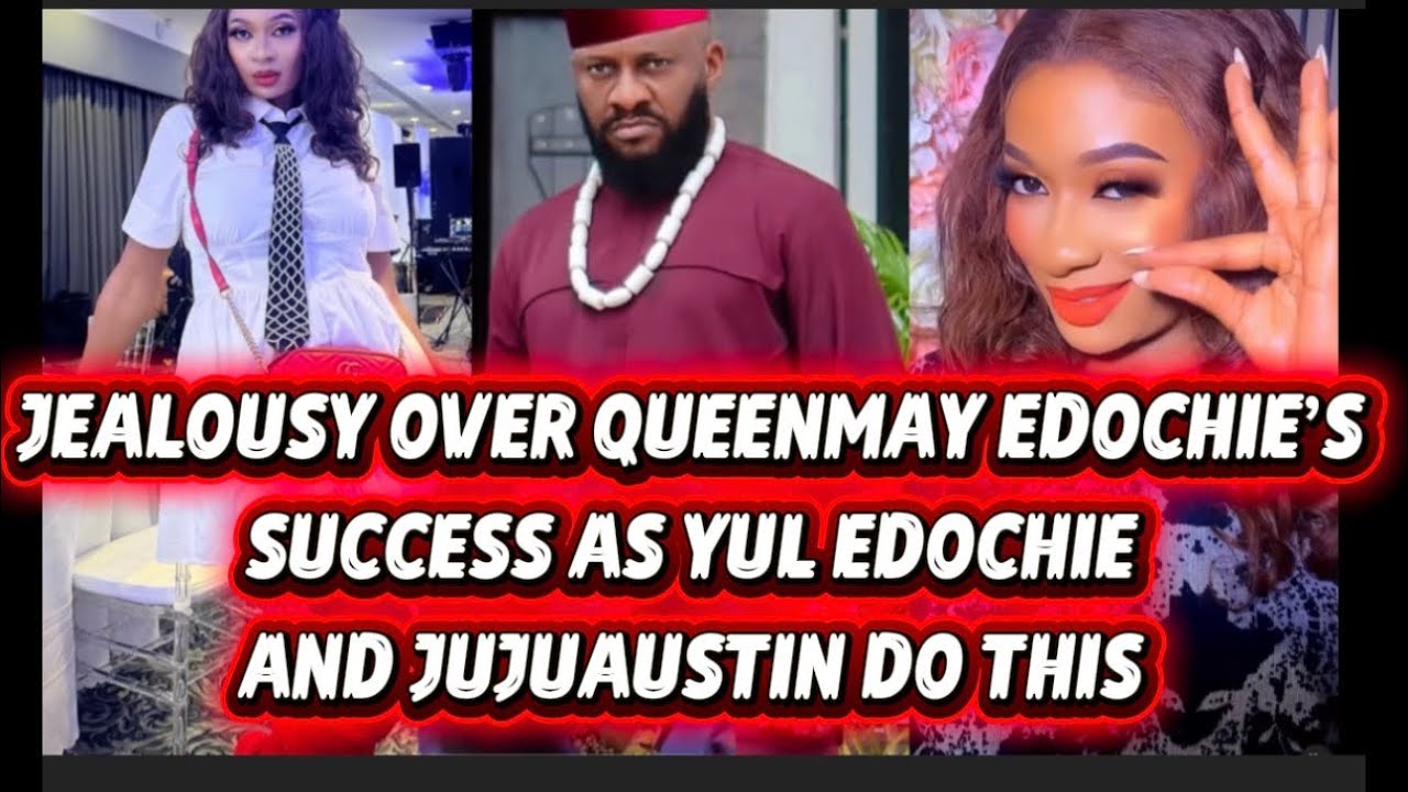 JEALOUSY OVER QUEENMAY EDOCHIE’S SUCCESS AS YUL EDOCHIE AND JUJUAUSTIN DO THIS 