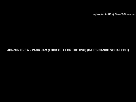 JONZUN CREW - PACK JAM (LOOK OUT FOR THE OVC) (DJ FERNANDO VOCAL EDIT)