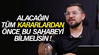 Alacağın Tüm Kararlardan Önce Bu Sahabeyi Bilmelisin 