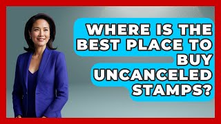 Where Is The Best Place To Buy Uncanceled Stamps - The Collectibles Guide