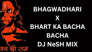 BHAGWADHARI X BHART KA BACCHA BACCHA DJ NeSH MIX