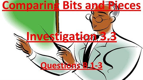 Comparing Bits and Pieces Investigation 3.3 Problems B 1-3