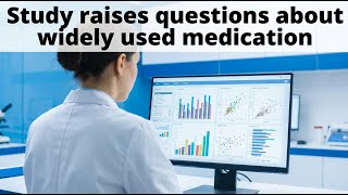 Study raises questions about widely used medication