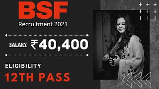 BSF Recruitment 2021 | Salary ₹40,400 | 12TH Pass Eligible | Permanent Job | Latest Job Update 2021