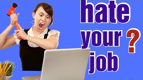 why you hate your job.7 major reasons.