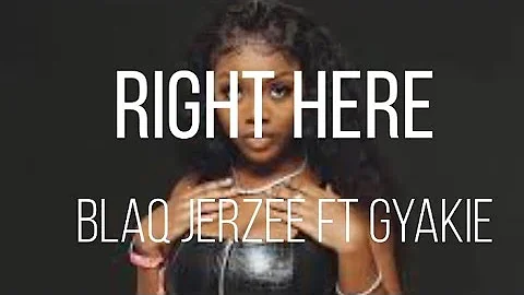 Gyakie-Right here ft Blaq Jerzee (Lyrics video)