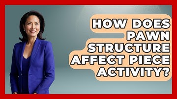 How Does Pawn Structure Affect Piece Activity? - The Chess Codex