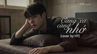 CÀNG XA CÀNG NHỚ -  cover by HY
