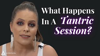 So what’s going on in a Tantric Session?