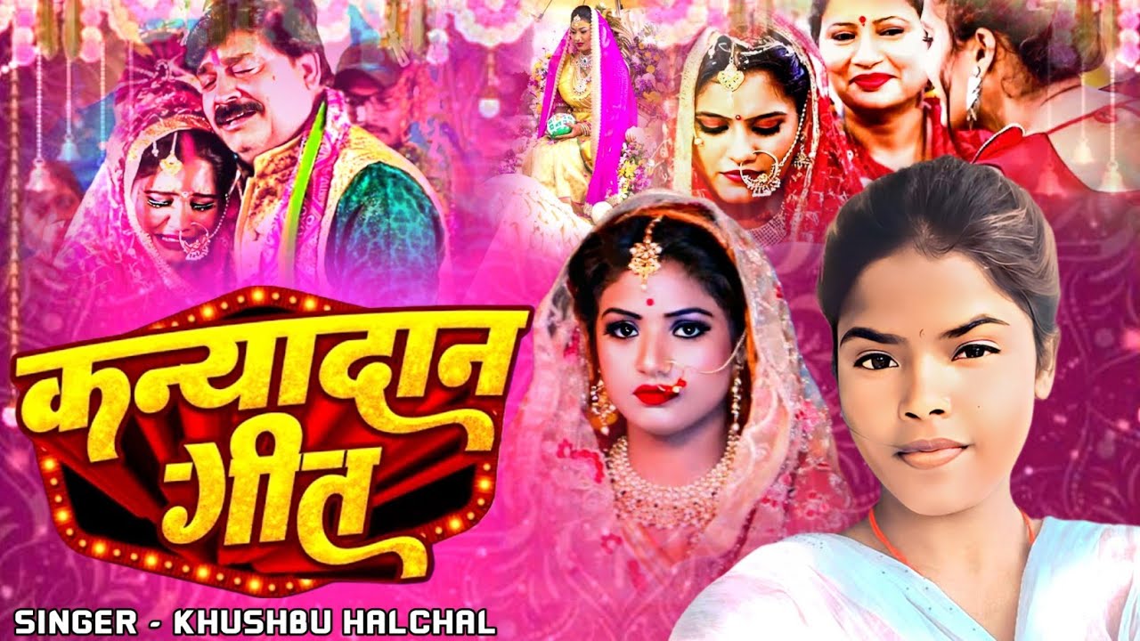 कन्यादान गीत | #Khushbu Halchal | घर घर में बजने वाला बेटी बिदाई गीत | Kanyadan Shadi Vivah Geet 