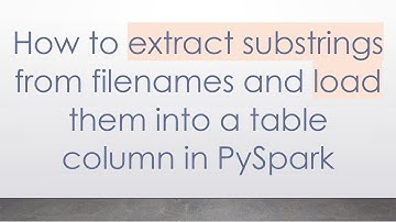 How to extract substrings from filenames and load them into a table column in PySpark