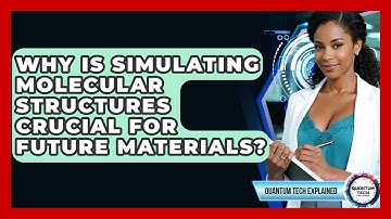 Why Is Simulating Molecular Structures Crucial For Future Materials? - Quantum Tech Explained