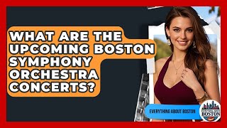 What Are the Upcoming Boston Symphony Orchestra Concerts? - Everything About Boston