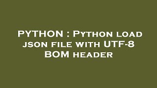 PYTHON : Python load json file with UTF-8 BOM header