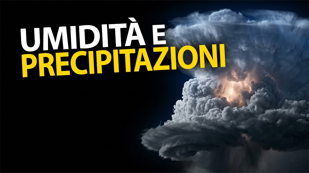Umidit, nuvole e precipitazioni: dal vapore alla pioggia