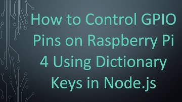 How to Control GPIO Pins on Raspberry Pi 4 Using Dictionary Keys in Node.js