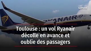 Toulouse : un vol Ryanair décolle en avance et oublie des passagers