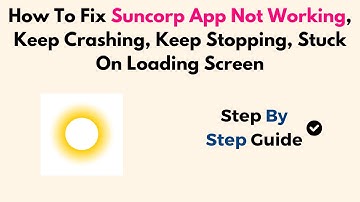How To Fix Suncorp App Not Working, Keep Crashing, Keep Stopping, Stuck On Loading Screen