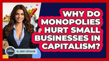 Why Do Monopolies Hurt Small Businesses In Capitalism? - All About Capitalism