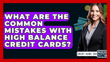 What Are The Common Mistakes With High Balance Credit Cards? - CreditGuide360.com