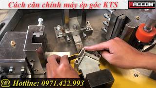HƯỚNG DẪN CÁCH CĂN CHỈNH MÁY ÉP GÓC KỸ THUẬT SỐ|| L.HỆ 0971.422.993
