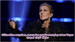 Céline Dion surprises, serenades couple marrying at Las Vegas chapel -24\/7 News
