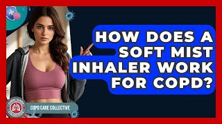 How Does A Soft Mist Inhaler Work For COPD? - COPD Care Collective screenshot 5