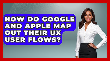 How Do Google And Apple Map Out Their UX User Flows? - Design Tool Unlocked
