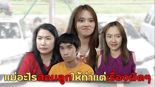 แม่อะไรสอนลูกให้ทำแต่เรื่องผิด ๆ