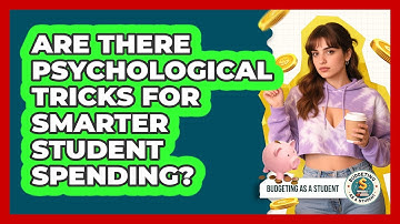 Are There Psychological Tricks For Smarter Student Spending? - Budgeting as a Student