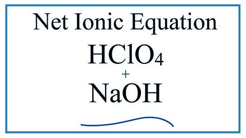 How to Write the Net Ionic Equation for HClO4 + NaOH= NaClO4 + H2O