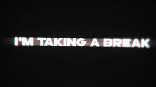 IM TAKING A BREAK [Back at 21th July]