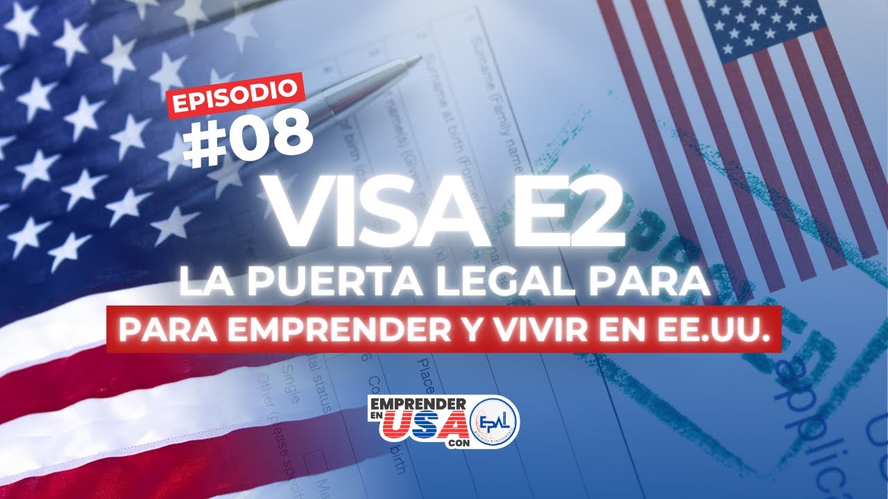 Visa E2: La puerta legal para emprender y vivir en EE.UU. - Episodio 8 ...