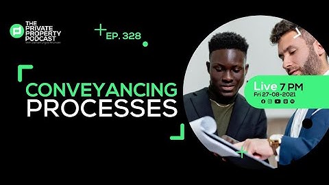 EPISODE 328: CONVEYANCING PROCESSES