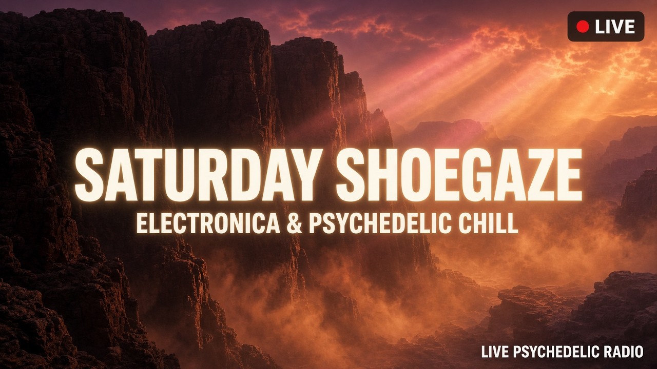 🔴 Saturday Shoegaze | Electronica & Psychedelic Chill Live Stream