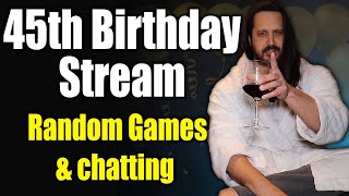 45th Birthday Stream | Random Games & Chatting