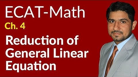 ECAT Maths Lecture Series, 2nd Year Maths, lec 8, Reductions of General Linear Equation-Ch 18