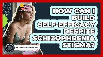 How Can I Build Self-efficacy Despite Schizophrenia Stigma? - Schizophrenia Support Network