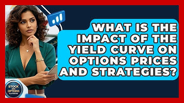 What Is The Impact Of The Yield Curve On Options Prices And Strategies? - Stock and Options Playbook