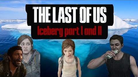 The Last of Us Iceberg Explained [Part 1 and 2]