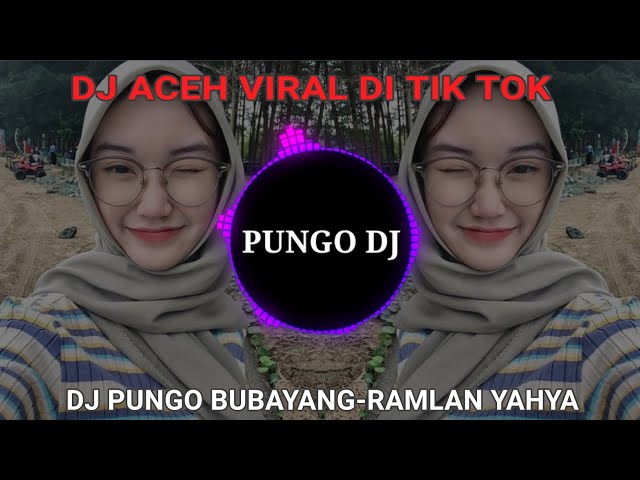 DJ ACEH PUNGO BUBAYANG(RAMLAN YAHYA),DJ VIRAL DI TIK TOK FULL BASS class=