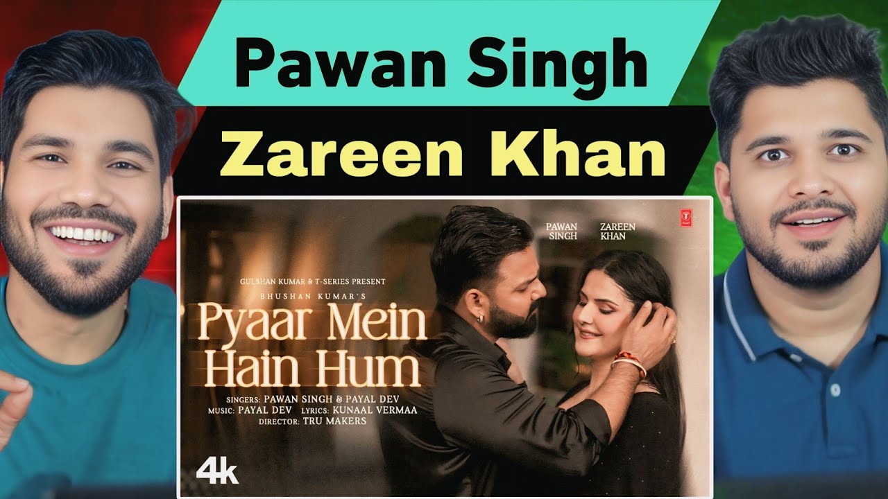 Pyaar Mein Hain Hum Reaction | Pawan Singh | Zareen Khan | Payal Dev | Kunaal Vermaa | Bhushan K