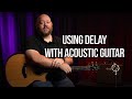 How To Use Delay On Acoustic Guitar