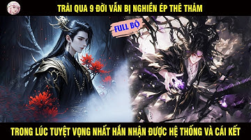 TRỌN BỘ: TRẢI QUA 9 ĐỜI VẪN BỊ NGHIỀN ÉP THÊ THẢM TRONG LÚC TUYỆT VỌNG HẮN BỖNG NHẬN ĐƯỢC HỆ THỐNG