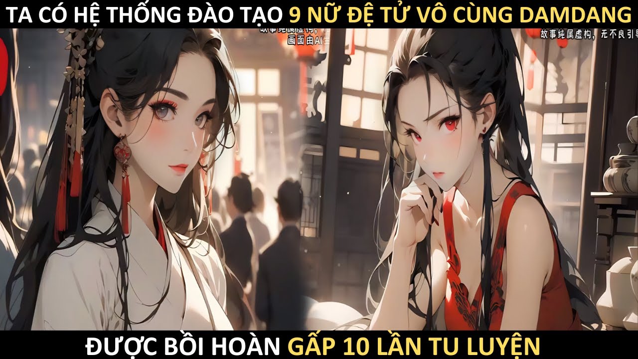 TA CÓ HỆ THỐNG ĐÀO TẠO 9 NỮ ĐỆ TỬ DAMDANG ĐƯỢC BỒI HOÀN GẤP 10 LẦN TU LUYỆN P1 | REVIEW TRUYỆN TRANH