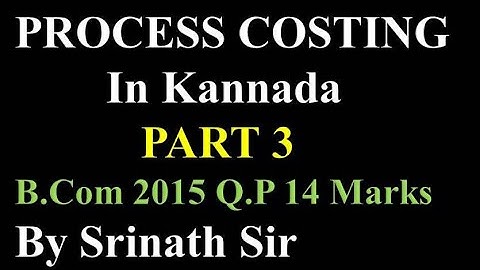 Process Costing in Kannada PART 3 B.COM 2015 QUESTION PAPER FOR 14 MARKS
